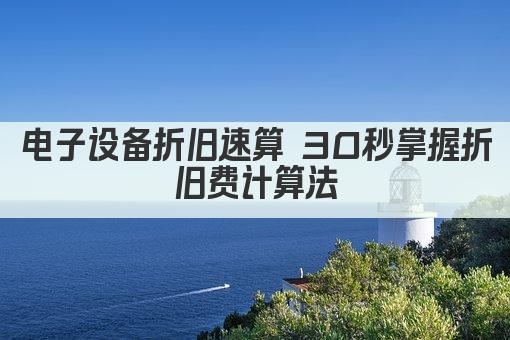 电子设备折旧速算 30秒掌握折旧费计算法