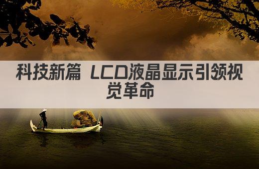 科技新篇 LCD液晶显示引领视觉革命