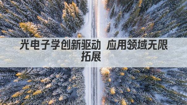 光电子学创新应用 引领未来科技浪潮 