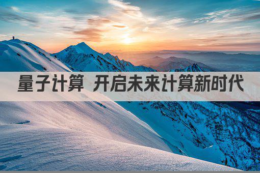 量子计算 开启未来计算新时代