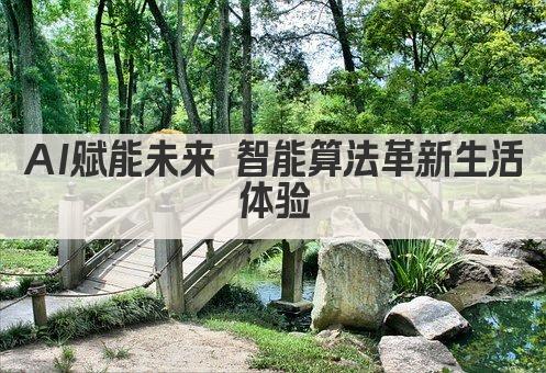 AI赋能未来 智能生活新篇章 