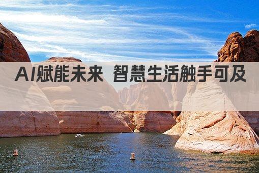 AI赋能未来 智慧生活触手可及 
