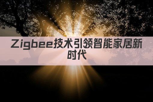 Zigbee技术引领智能家居新时代