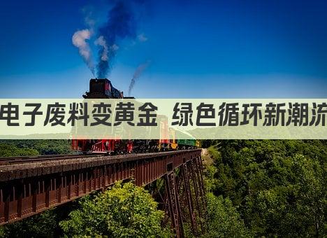 电子废料变黄金 绿色循环新潮流