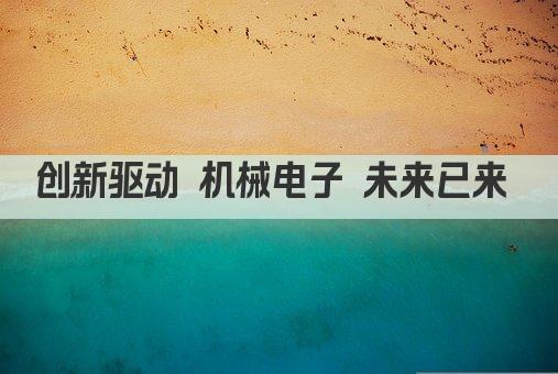 创新驱动 机械电子 未来已来 