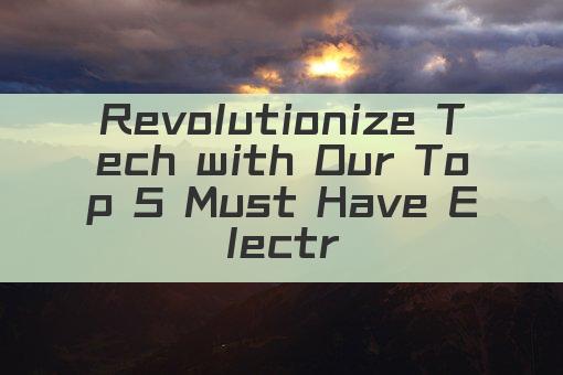 Revolutionize Tech with Our Top 5 Must Have Electronics Abbreviations!