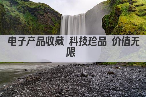 电子产品收藏 科技珍品 价值无限 