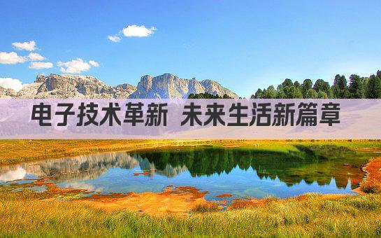 电子技术革新 引领未来生活新篇章