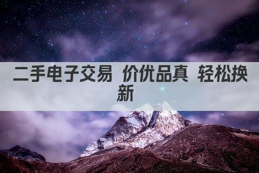 二手电子交易 价优品真 轻松换新 
