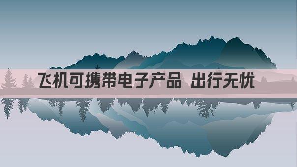飞机可携带电子产品 出行无忧 