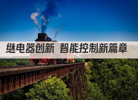 继电器创新 智能控制新篇章 