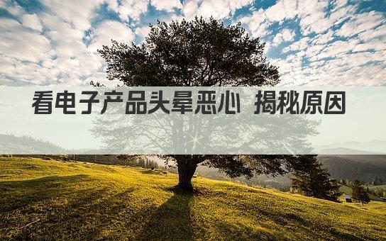 看电子产品头晕恶心 揭秘原因  