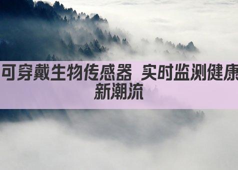 可穿戴生物传感器 实时监测健康新潮流