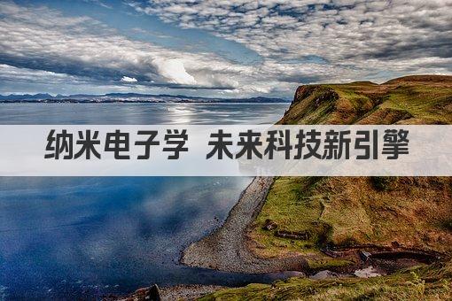 纳米电子学 未来科技新引擎