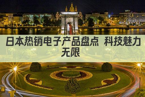 日本热销电子产品盘点 科技魅力无限 