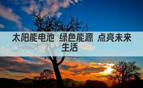 太阳能电池 绿色能源 点亮未来生活 