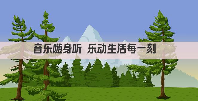 音乐随身听 乐动生活每一刻  