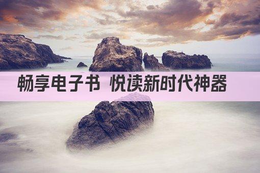 畅享知识 尽在掌中——电子书阅读神器 