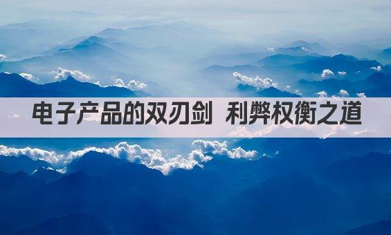 电子产品的双刃剑 利弊权衡之道