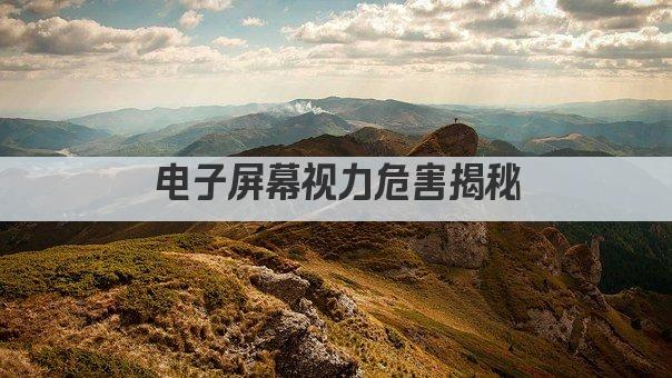 电子屏幕视力危害揭秘