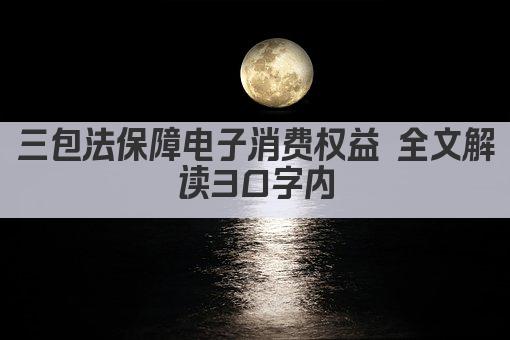 三包法保障电子消费权益 全文解读30字内