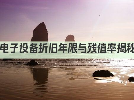 电子设备折旧年限与残值率揭秘