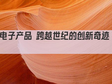 电子产品 跨越世纪的创新奇迹  