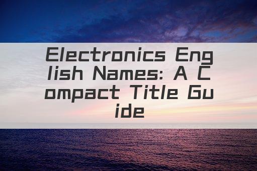 Electronics English Names: A Compact Title Guide