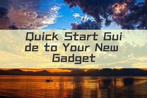 Quick Start Guide to Your New Gadget