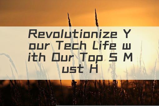 Revolutionize Your Tech Life with Our Top 5 Must Have Gadget Acronyms!