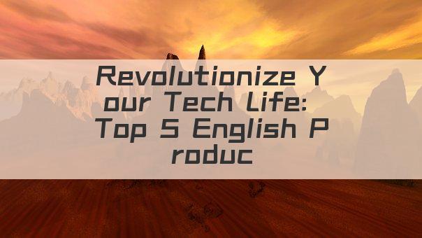 Revolutionize Your Tech Life: Top 5 English Product Names!