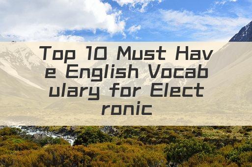 Top 10 Must Have English Vocabulary for Electronics Enthusiasts