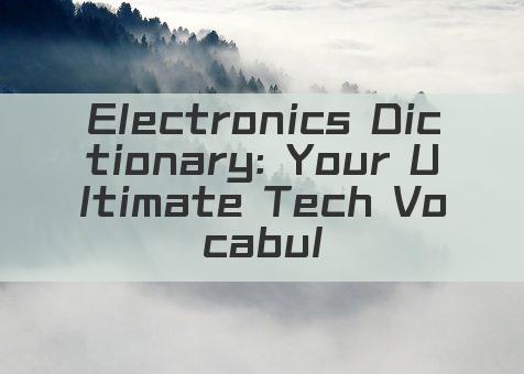 Electronics Dictionary: Your Ultimate Tech Vocabulary Guide