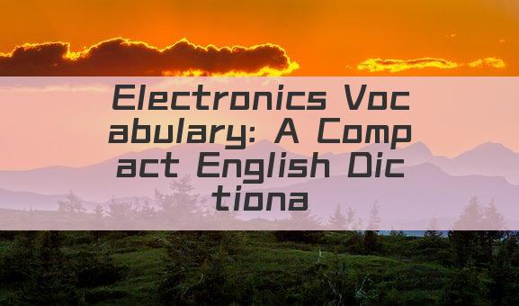 Electronics Vocabulary: A Compact English Dictionary