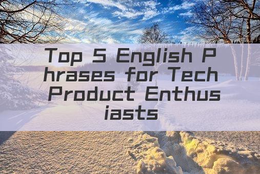 Top 5 English Phrases for Tech Product Enthusiasts