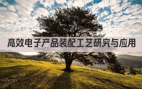 高效电子产品装配工艺研究与应用