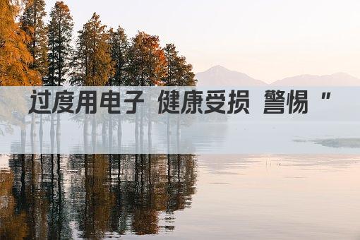 过度沉迷电子 健康危机悄然降临 