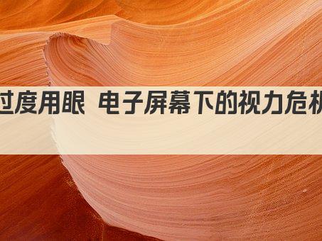 过度用眼 电子屏幕下的视力危机 