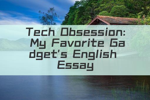Tech Obsession: My Favorite Gadget Highlight"

"我最爱的科技宝贝 亮点揭秘