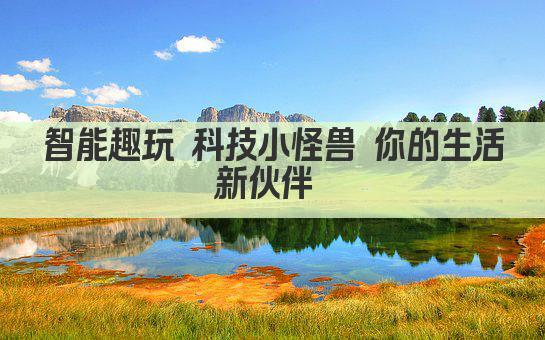智能趣玩 科技小怪兽 你的生活新伙伴 