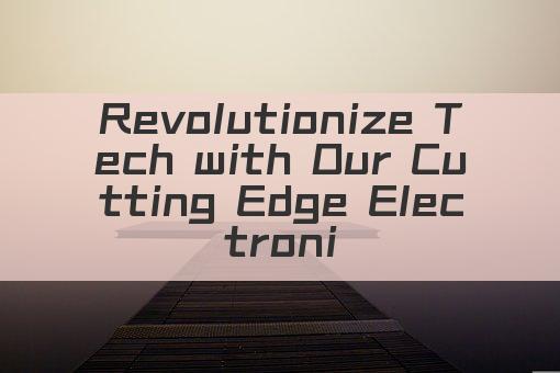 Revolutionize Tech with Our Cutting Edge Electronic Brand!